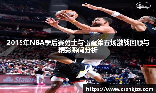 2015年NBA季后赛勇士与雷霆第五场激战回顾与精彩瞬间分析