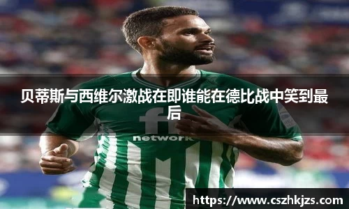 贝蒂斯与西维尔激战在即谁能在德比战中笑到最后